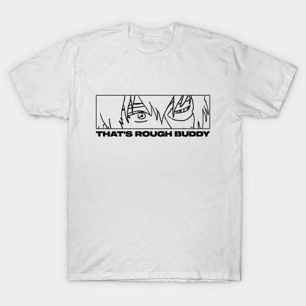 Thats rough buddy T-Shirt by Mrmera
